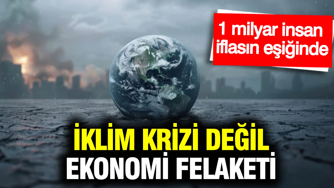 Ekonomik Kriz ve İklim Değişikliği: 1 Milyar İnsan Tehlikede